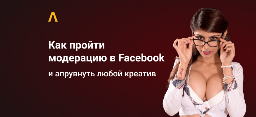 Подмена креатива: как пройти модерацию в Facebook и апрувнуть любой (почти) креатив