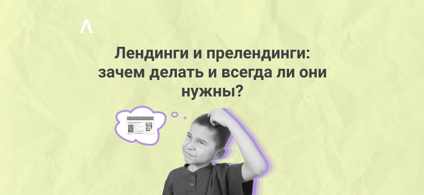 Для чего делают лендинги и прелендинги, и всегда ли они нужны?