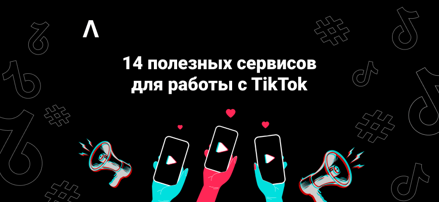 14 полезных сервисов для работы с TikTok: подборка для арбитражника