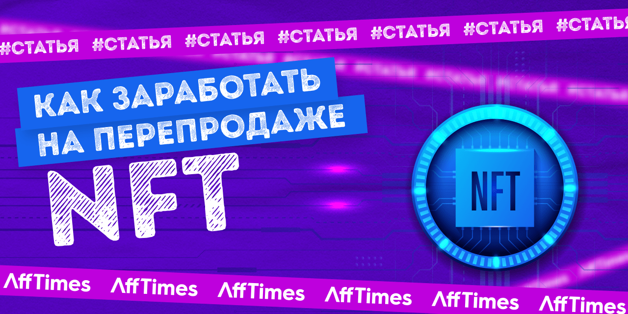 Как заработать на перепродаже NFT с минимальными вложениями — AffTimes.com