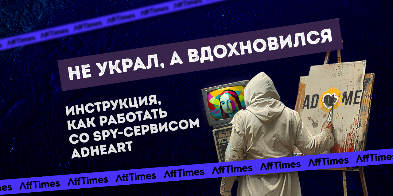 Не украл, а вдохновился»: инструкция, как работать со spy-сервисом AdHeart  — AffTimes.com