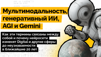 Мультимодальность, генеративный ИИ, AGI и Gemini: как эти термины связаны между собой и почему нейросети изменят Digital и другие сферы до неузнаваемости в ближайшие 20 лет