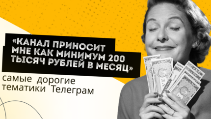 «Канал приносит мне как минимум 200 тысяч рублей в месяц»: самые дорогие тематики Телеграм