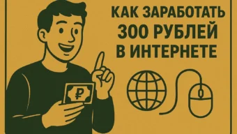 Как заработать 300 рублей в интернете: гайд для новичков