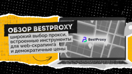 Обзор BestProxy: широкий выбор прокси, встроенные инструменты для web-скрапинга и демократичные цены
